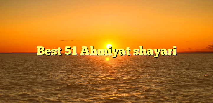 Best 51 Ahmiyat shayari