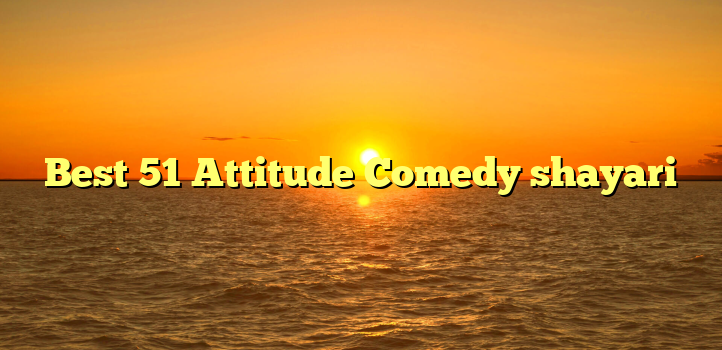 Best 51 Attitude Comedy shayari